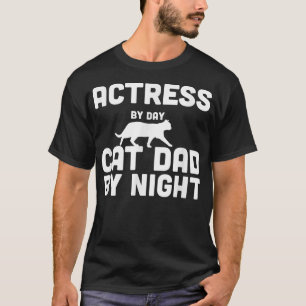 Actress By Day Cat Dad By Night  T-Shirt