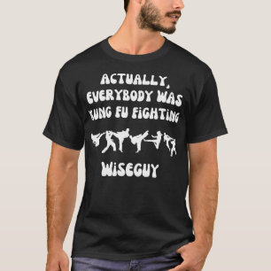 Actually Everybody Was Kung Fu Fighting Wiseguy T-Shirt