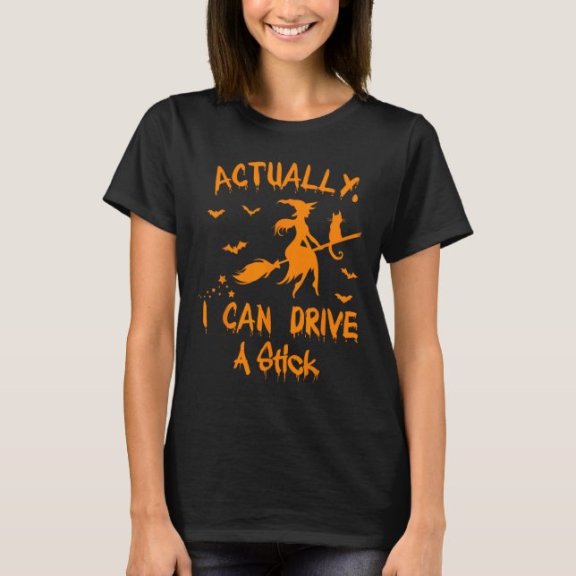 Actually I Can Drive A Stick Witch Halloween For W T-Shirt (Front)