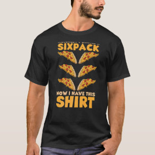 Actually I Wanted A Six Pack Now I Have This Pizza T-Shirt