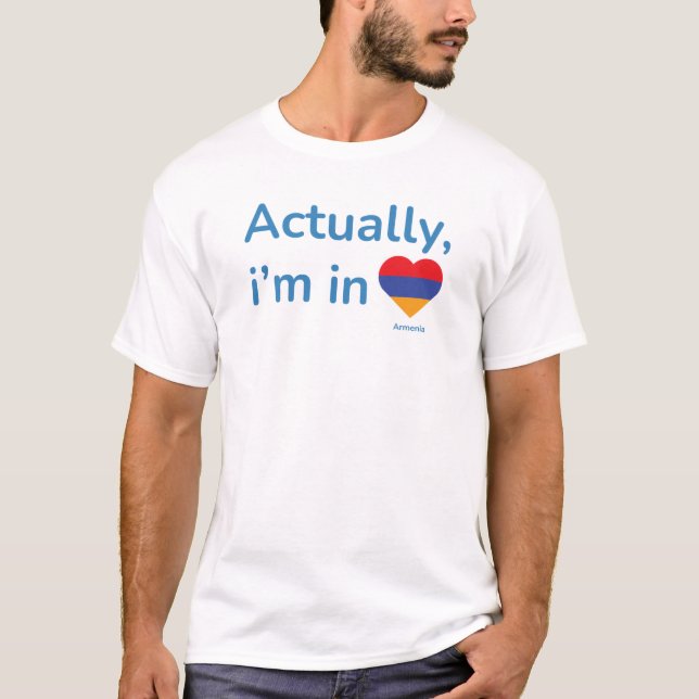 Actually im in Armenia T-Shirt (Front)