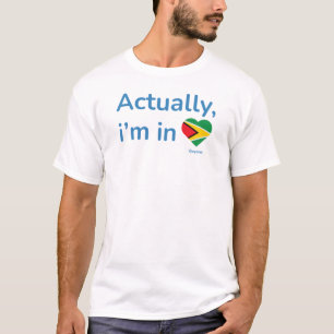 Actually im in Guyana T-Shirt