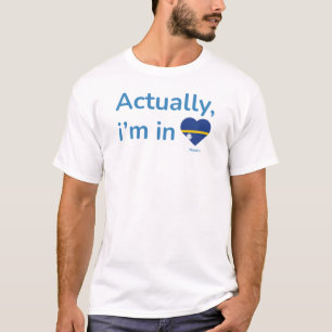 Actually im in Nauru T-Shirt