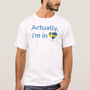 Actually im in Sweden T-Shirt