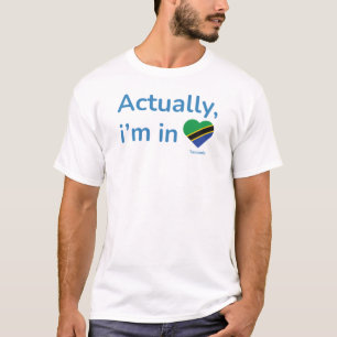 Actually im in Tanzania T-Shirt