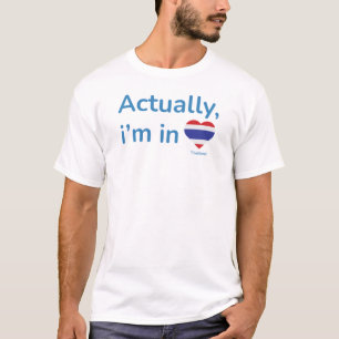 Actually im in Thailand T-Shirt