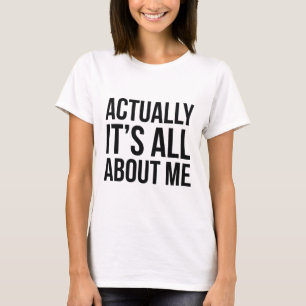 Actually It's All About Me T-Shirt