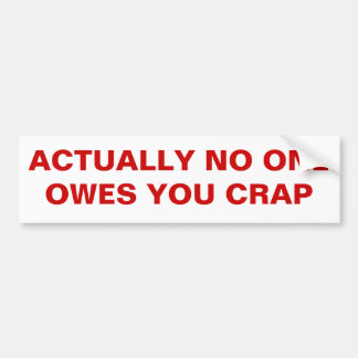 ACTUALLY NO ONE OWES YOU CRAP BUMPER STICKER