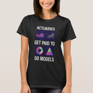 Actuaries Get Paid To Do Models Profession T-Shirt