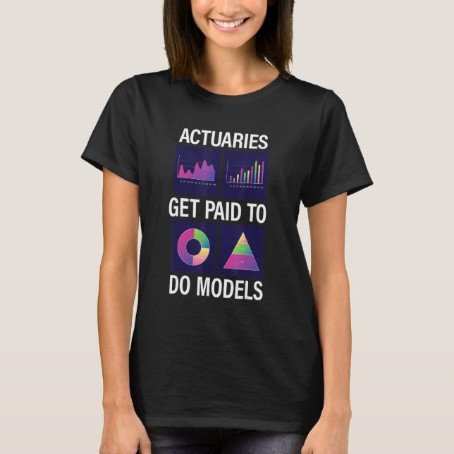 Actuaries Get Paid To Do Models Profession T-Shirt (Front)