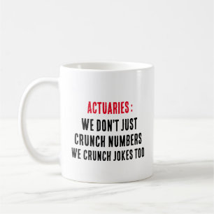 Actuaries: We don't just crunch numbers; we crunch Coffee Mug