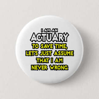Actuary...Assume I Am Never Wrong 2 Inch Round Button