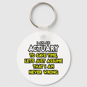 Actuary...Assume I Am Never Wrong Keychain