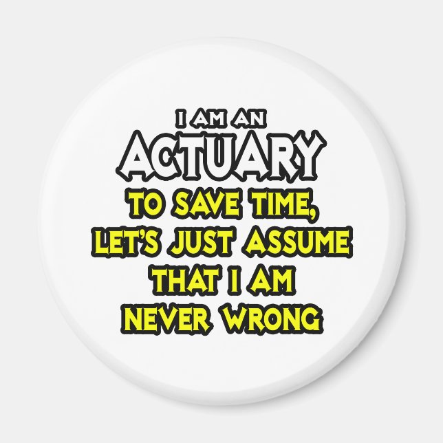 Actuary...Assume I Am Never Wrong Magnet (Front)