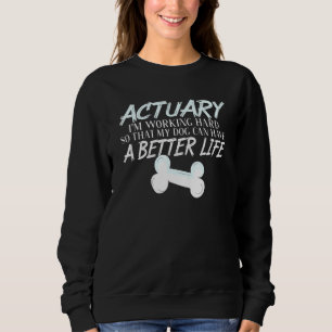 Actuary   Dog Better Life Statistician Sweatshirt