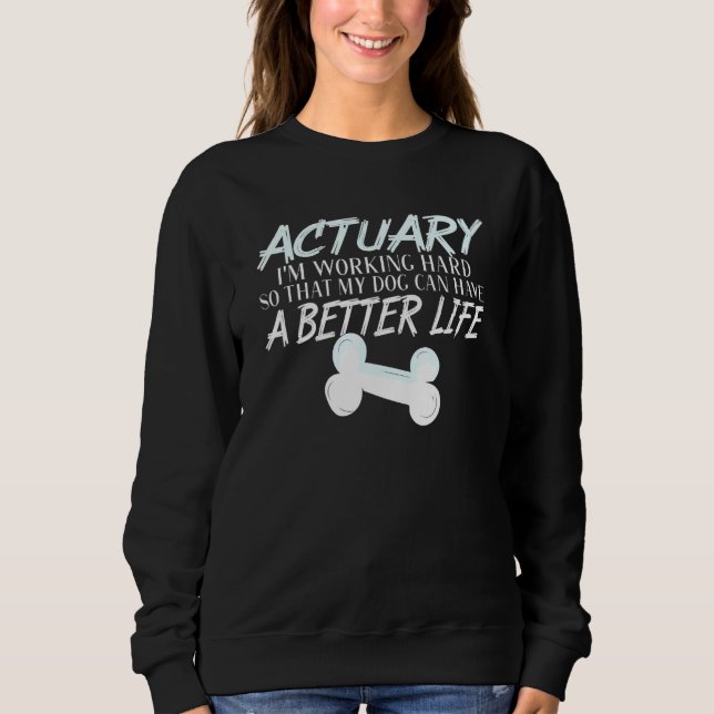 Actuary   Dog Better Life Statistician Sweatshirt (Front)