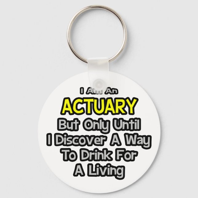 Actuary .. Drink for a Living Keychain (Front)
