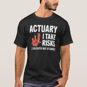 Actuary I Take Risks Actuary T-Shirt
