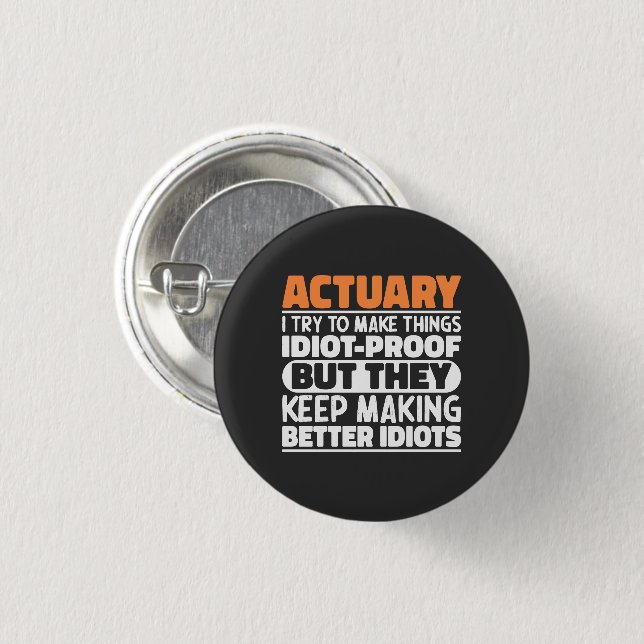 Actuary I Try To Make Things Idiot Proof Funny 1 Inch Round Button (Front & Back)
