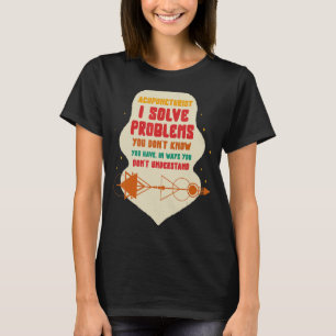 Acupuncture Acupuncturist I Solve Problems Needle T-Shirt