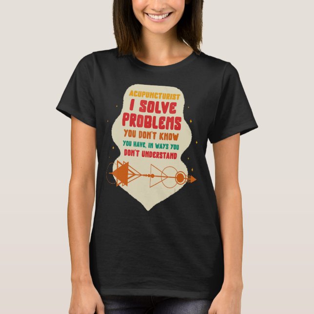 Acupuncture Acupuncturist I Solve Problems Needle  T-Shirt (Front)
