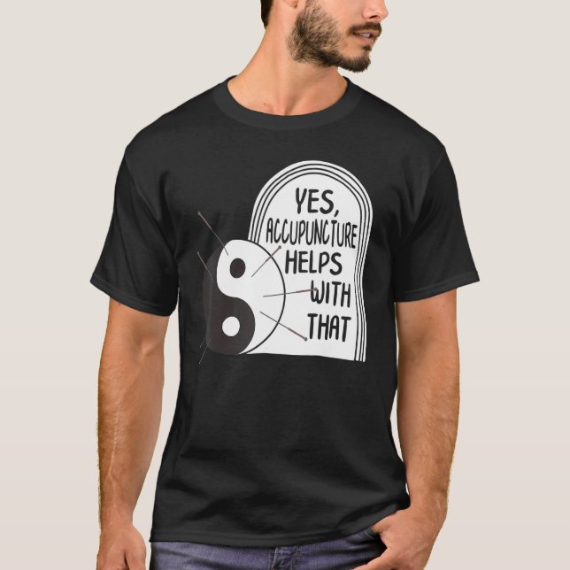 Acupuncture Helps With That Yin Yang Needle Therap T-Shirt (Front)