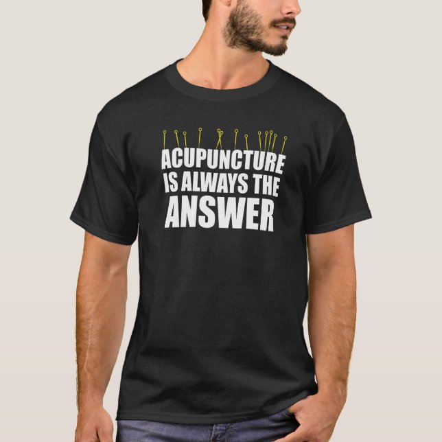 Acupuncture Is Answer Acupuncturist Needles Expert T-Shirt (Front)