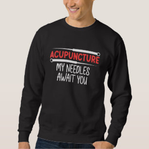 Acupuncture Needles Await You Acupuncturist Expert Sweatshirt