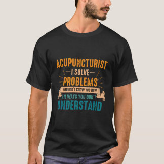 Acupuncturist Solves Problems Acupuncture Needles T-Shirt
