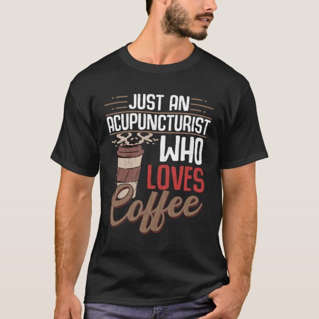 Acupuncturist Who Loves Coffee  Acupuncture Graphi T-Shirt (Front)