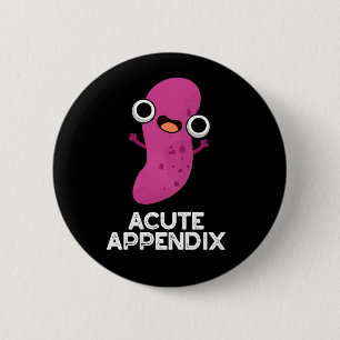 Acute Appendix Funny Body Parts Pun Dark BG 2 Inch Round Button