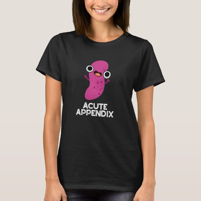 Acute Appendix Funny Body Parts Pun Dark BG T-Shirt (Front)