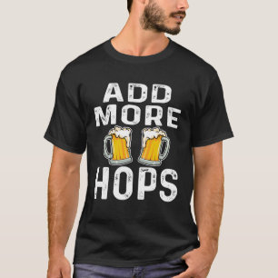 Add More Hops Beer Drinker Home Brewery Saying T-Shirt