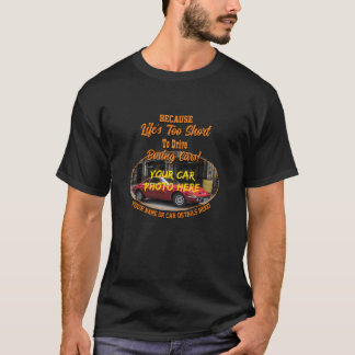 Add Name, His Car Photo, Text, Life's Too Short    T-Shirt