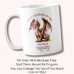 Add Name Text - Only Here Because Said Dragons!    Coffee Mug<br><div class="desc">Add a Name  or Change Text  - I'm Only Here Because They Said There Would Be Dragons! - -  See my store for lots more great Dragon Gift Ideas</div>