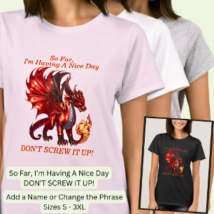 Add Name Text, So Far, Nice Day Don't Screw It Up! T-Shirt