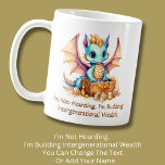 Add Text, Not Hoarding Building Family Wealth Coffee Mug<br><div class="desc">I'm Not Hoarding,  I'm Building Intergenerational Wealth - You Can Change Any/All of the Text - - See my store for lots more great Dragon Gifts</div>