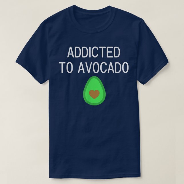 Addicted To Avocado, Funny, Jokes, Sarcastic  T-Shirt (Design Front)