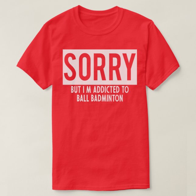 addicted to Ball Badminton T T-Shirt (Design Front)