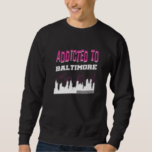 Addicted To Baltimore Vacation Humour Trip Maryla Sweatshirt