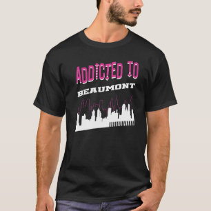 Addicted To Beaumont  Vacation Humour Trip Texas T T-Shirt