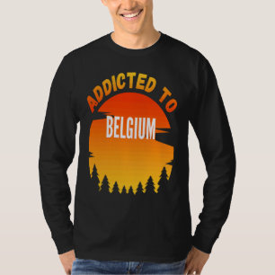 Addicted to Belgium Born In Belgium T-Shirt