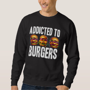 Addicted To Burgers Sweatshirt
