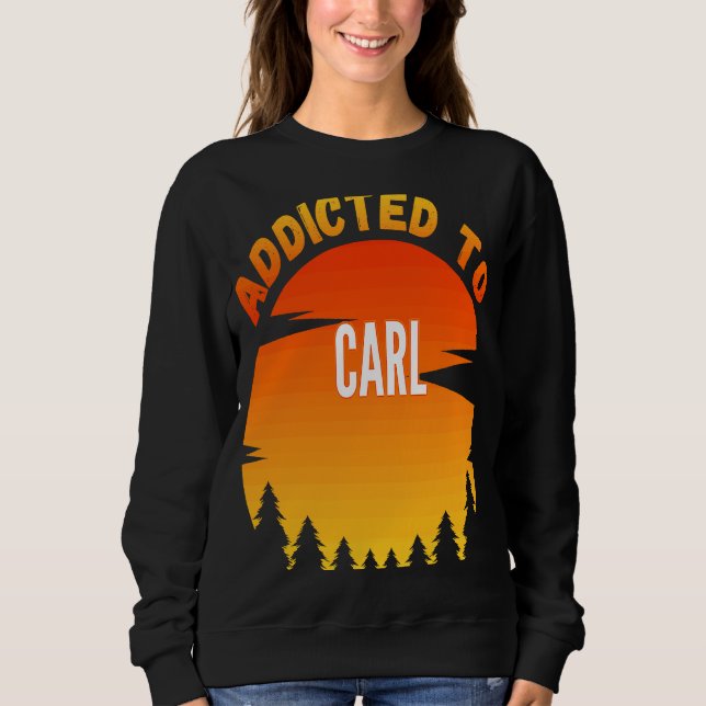 Addicted to Carl  for Carl Sweatshirt (Front)