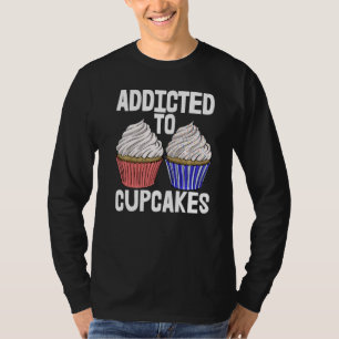 Addicted To Cup Cakes Women Baking Muffins Love T-Shirt