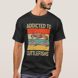 Addicted to cuttlefishs Quote for a Cephalopod T-Shirt