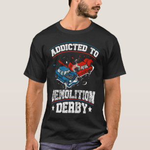 Addicted to demolition derby Quote for a Demo Derb T-Shirt