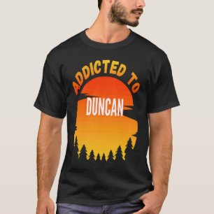 Addicted to Duncan  for Duncan T-Shirt