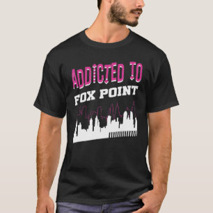 Addicted To Fox Point Vacation Humour Trip Wisco T-Shirt