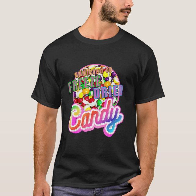 ADDICTED TO FREEZE DRIED CANDY Freeze Dryer Design T-Shirt (Front)